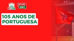 Assista ao NETLUSA Debate Especial de 105 anos da Portuguesa